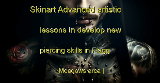Skinart Advanced artistic lessons in develop new piercing skills in Flagg Meadows area | PiercingTraining | PiercingClasses | SkinartTraining-United States